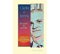 Cielo e terra. Raccolta di racconti e novelle
