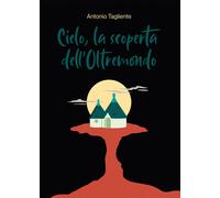 Cielo, la scoperta dell'oltremondo - Tagliente Antonio