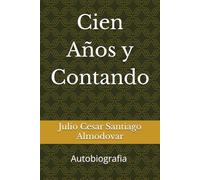 Cien Años y Contando: Autobiografia de Julio Cesar Santiago Almodovar