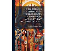 Cien Refranes Andaluces De MeteorologÃ-a, CronologÃ-a, Agricultura Y EconomÃ-a Rural ...