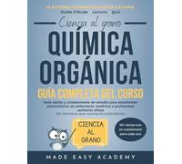 Ciencia al grano: Química orgánica Guía completa del curso: Guía rápida y complemento de estudio para estudiantes universitarios de enfermería, medicina y profesiones sanitarias afines