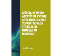 CIÊNCIA DE DADOS ATRAVÉS DE PYTHON. APRENDIZAGEM NÃO SUPERVISIONADA: TÉCNICAS DE REDUÇÃO DA DIMENSÃO