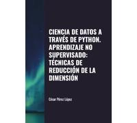CIENCIA DE DATOS A TRAVÉS DE PYTHON. APRENDIZAJE NO SUPERVISADO: TÉCNICAS DE REDUCCIÓN DE LA DIMENSIÓN