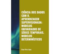 CIÊNCIA DOS DADOS COM R. APRENDIZAGEM SUPERVISIONADA: MODELOS UNIVARIADOS DE SÉRIES TEMPORAIS. MODELOS DETERMINÍSTICOS