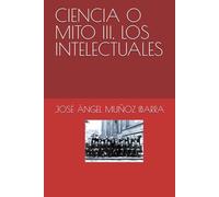 CIENCIA O MITO III. LOS INTELECTUALES