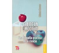 Ciencia y accion / Science and Action: Una Filosofia Practica De La Ciencia / a Practical Philosophy of Science