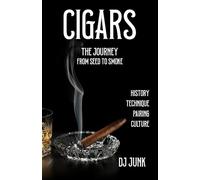 CIGARS THE JOURNEY: From Seed to Smoke History Technique Pairing Culture