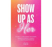 Show Up As Her: Ten Laws for Reclaiming Your Power, Embodying Magnetic Energy, and Positive Manifestation