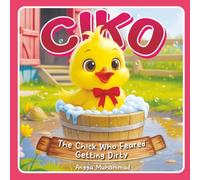 Ciko the Chick Who Feared Getting Dirty: A Heartwarming Tale About Courage, Friendship, and Getting Messy
