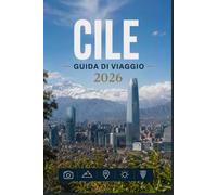 CILE GUIDA DI VIAGGIO 2026: Guarda oltre la superficie di ogni città