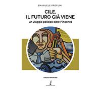 Cile, il futuro già viene. Un viaggio politico oltre Pinochet