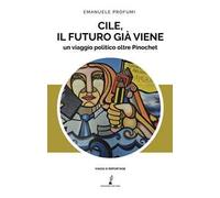 Cile, il futuro già viene. Un viaggio politico oltre Pinochet