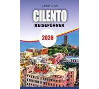 CILENTO Reiseführer 2026: Cilento Reiseführer 2026: Insider-Tipps zu Stränden, Geschichte und versteckten Schätzen für einen authentischen Italienurlaub