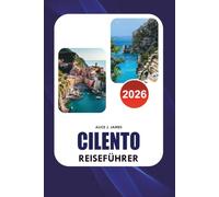 CILENTO REISEFÜHRER 2026: Entdecken Sie Paestum, Palinuro, Castellabate und die Küste von Cilento mit unvergesslichen Stränden, versteckten Perlen, ... Reiserouten und stressfreien Reisetipps