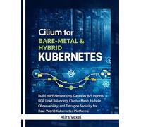 Cilium for Bare-Metal & Hybrid Kubernetes: Build eBPF Networking, Gateway API Ingress, BGP Load Balancing, Cluster Mesh, Hubble Observability, and Tetragon Security for Real-World Kubernetes