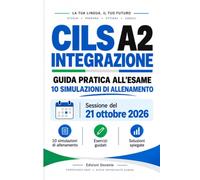 CILS A2 Integrazione: Guida pratica all’esame con esercizi guidati, 10 simulazioni di allenamento e soluzioni spiegate