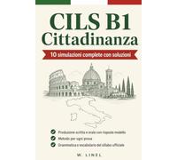 CILS B1 Cittadinanza: 10 simulazioni complete con soluzioni | Produzione scritta e orale con risposte modello | Metodo per ogni prova | Grammatica e vocabolario del sillabo ufficiale