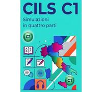 CILS C1 Italian Exam: Timed Full Exam + Exercise Bank + 2 Extra Simulations, Self-Assessment Grids & Answer Keys for Listening, Reading, Grammar, Writing & Speaking