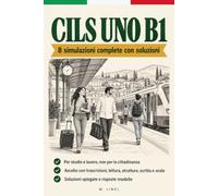 CILS UNO B1: 8 simulazioni d'esame complete con soluzioni | Esame B1 standard per studio e lavoro, non cittadinanza | Ascolto con trascrizioni, lettura, strutture, produzione scritta e orale