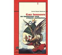 Cime irredente. Un tempestoso caso storico alpinistico