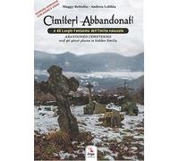 Cimiteri abbandonati e 40 luoghi fantasma dell'Emilia nascosta-Abandoned cemeteries and 40 ghost places in hidden Emilia. Ediz. bilingue. Con Contenuto digitale per accesso online