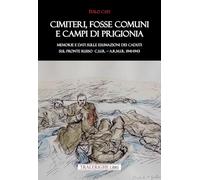 Cimiteri, fosse comuni e campi di prigionia Memorie e dati sulle esumazioni dei Caduti sul Fronte russo C.S.I.R. - A.R.M.I.R. 1941-1943