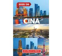 CINA GUIDA DI VIAGGIO 2025-2026: Esplora antiche meraviglie e meraviglie moderne, approfondimenti culturali e itinerari per ogni viaggiatore