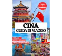CINA GUIDA DI VIAGGIO (A COLORI): Scopri i migliori posti da esplorare, gli alloggi consigliati, le frasi utili, le informazioni di viaggio ... e il periodo migliore per visitarle