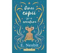 Cinci copii si-o creatura Trilogia Samiadei Vol.1 - Edith Nesbit, Editie in limba romana