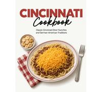 Cincinnati Cookbook: Classic Cincinnati Diner Favorites and German-American Traditions