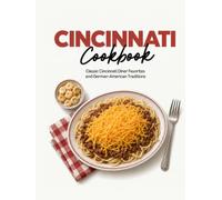 Cincinnati Cookbook: Classic Cincinnati Diner Favorites and German-American Traditions