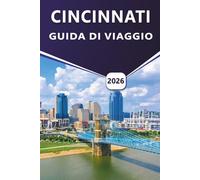 CINCINNATI GUIDA DI VIAGGIO 2026: Esplorare le principali attrazioni, i quartieri storici, la cucina locale, la cultura vivace, i festival, la mappa ... sul lungomare nella Queen City dell'Ohio.