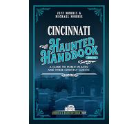 Cincinnati Haunted Handbook: A Guide to Public Places and Their Ghostly Guests