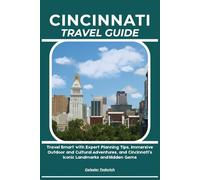 CINCINNATI TRAVEL GUIDE: Travel Smart with Expert Planning Tips, Immersive Outdoor and Cultural Adventures, and Cincinnati’s Iconic Landmarks and Hidden Gems