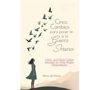 Cinco cambios para poner fin a la guerra interior: Cómo una chica común encontró un amor propio extraordinario