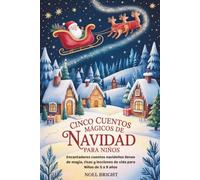 CINCO CUENTOS MÁGICOS DE NAVIDAD PARA NIÑOS: Encantadores cuentos navideños llenos de magia, risas y lecciones de vida para Niños de 5 a 9 años