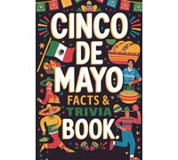Cinco De Mayo Facts And Trivia Book: A Fun-Filled Exploration of Mexican Culture, Traditional Festivities, and Surprising Facts for All Ages