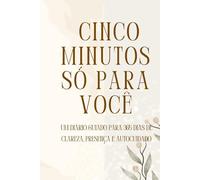 Cinco Minutos Só Para Você: Um diário guiado para 365 dias de clareza, presença e autocuidado