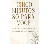 Cinco Minutos Só Para Você: Um diário guiado para 365 dias de clareza, presença e autocuidado