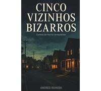 Cinco Vizinhos Bizarros: Uma Coletânea de Contos de Terror Psicológico de Queima Lenta sobre Paranoia e Pavor