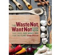 Cinda Chavich The Waste Not, Want Not Cookbook (Tascabile)