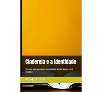 Cinderela e a identidade: O conto mais amado da humanidade é mais do que você imagina