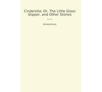 Cinderella; Or, The Little Glass Slipper, and Other Stories