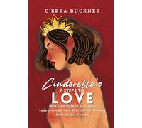 Cinderella’s 7 Steps to Love: How God helped a Strong, Independent, and Discontent Woman Rest in her Crown