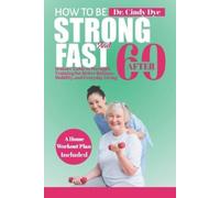 Cindy Dye How To Be Strong And Fast After 60 (Tascabile)