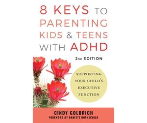 Cindy Goldrich 8 Keys to Parenting Kids & Teens with ADHD (Tascabile)