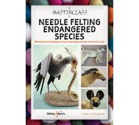Cindy-Lou Thompso A Masterclass in Needle Felting Endangered Specie (Tascabile)