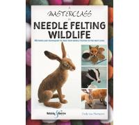 Cindy-Lou Thompson A Masterclass in Needle Felting Wildlife (Tascabile)