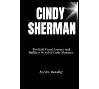CINDY SHERMAN: The Bold Visual Journey and Brilliant World of Cindy Sherman