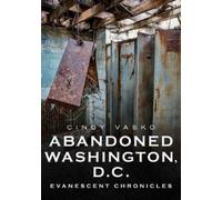 Cindy Vasko Abandoned Washington, D.C.: Evanescent Chronicles (Tascabile)